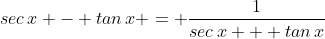 sec\,x - tan\,x = \frac{1}{sec\,x + tan\,x}