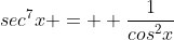 sec^{7}x =  \frac{1}{cos^{2}x}