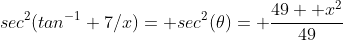 sec^2(tan^{-1} 7/x)= sec^2(\theta)= \frac{49+ x^2}{49}