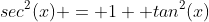 sec^2(x) = 1+ tan^2(x)