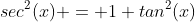 sec^2(x) = 1+tan^2(x)