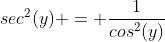 sec^2(y) = \frac{1}{cos^2(y)}