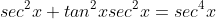 sec^2{x}+tan^2{x}sec^2{x}=sec^4{x}