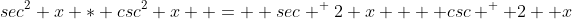 sec^2 x * csc^2 x  =  sec ^ 2 x  + csc ^  2  x
