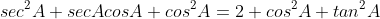 sec^2A+secAcosA+cos^2A=2+cos^2A+tan^2A