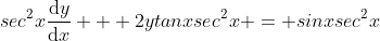 sec^2x\frac{\mathrm{d}y}{\mathrm{d}x} + 2ytanxsec^2x = sinxsec^2x