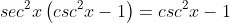 sec^2x\left(csc^2x-1\right)=csc^2x-1