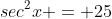 sec^2x = 25