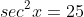 sec^2x=25