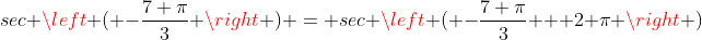sec \left ( -\frac{7 \pi}{3} \right ) = sec \left ( -\frac{7 \pi}{3} + 2 \pi \right )