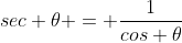sec \theta = \frac{1}{cos \theta}