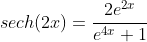 sech(2x)=\frac{2e^{2x}}{e^{4x}+1}