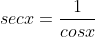 secx=\frac{1}{cosx}