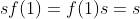 sf(1)=f(1)s=s