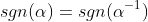 sgn(\alpha)=sgn({\alpha}^{-1})