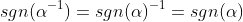 sgn({\alpha}^{-1})=sgn(\alpha)^{-1}=sgn(\alpha)