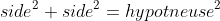 side^2+side^2=hypotneuse^2