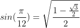 sin(\frac{\pi}{12})=\sqrt{\frac{1-\frac{\sqrt{3}}{2}}{2}}