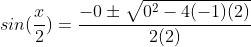 sin(\frac{x}{2})=\frac{-0\pm\sqrt{0^2-4(-1)(2)}}{2(2)}