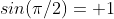 sin(\pi/2)= 1