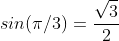 sin(\pi/3)=\frac{\sqrt{3}}{2}