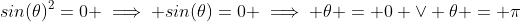 sin(\theta)^2=0 \implies sin(\theta)=0 \implies \theta = 0 \vee \theta = \pi