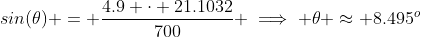 sin(\theta) = \frac{4.9 \cdot 21.1032}{700} \implies \theta \approx 8.495^o
