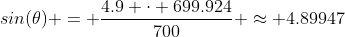 sin(\theta) = \frac{4.9 \cdot 699.924}{700} \approx 4.89947