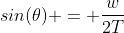sin(\theta) = \frac{w}{2T}