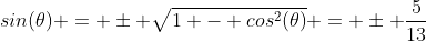 sin(\theta) = \pm \sqrt{1 - cos^2(\theta)} = \pm \frac{5}{13}