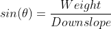 sin(\theta)=\frac{Weight}{Downslope}