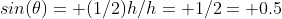 sin(\theta)= (1/2)h/h= 1/2= 0.5