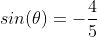 sin(\theta)=-\frac{4}{5}