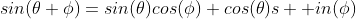 sin(\theta+\phi)=sin(\theta)cos(\phi)+cos(\theta)s  in(\phi)