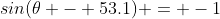 sin(\theta - 53.1) = -1