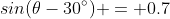 sin(\theta-30^\circ) = 0.7