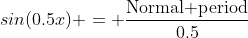 sin(0.5x) = \frac{\text{Normal period}}{0.5}