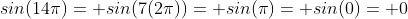 sin(14\pi)= sin(7(2\pi))= sin(\pi)= sin(0)= 0