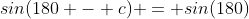 sin(180 - c) = sin(180)~cos(c) - sin(c)~cos(180)