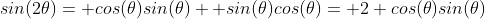 sin(2\theta)= cos(\theta)sin(\theta)+ sin(\theta)cos(\theta)= 2 cos(\theta)sin(\theta)