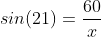 sin(21)=\frac{60}{x}