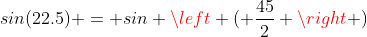 sin(22.5) = sin \left ( \frac{45}{2} \right )
