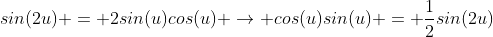 sin(2u) = 2sin(u)cos(u) \rightarrow cos(u)sin(u) = \frac{1}{2}sin(2u)