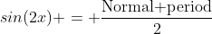 sin(2x) = \frac{\text{Normal period}}{2}