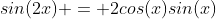 sin(2x) = 2cos(x)sin(x)