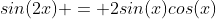 sin(2x) = 2sin(x)cos(x)