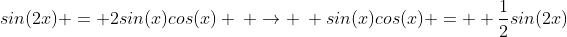 sin(2x) = 2sin(x)cos(x) \: \rightarrow \: sin(x)cos(x) =  \frac{1}{2}sin(2x)