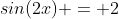 sin(2x) = 2~sin(x)~cos(x)