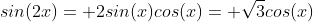 sin(2x)= 2sin(x)cos(x)= \sqrt{3}cos(x)