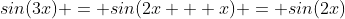 sin(3x) = sin(2x + x) = sin(2x)~cos(x) + sin(x)~cos(2x)